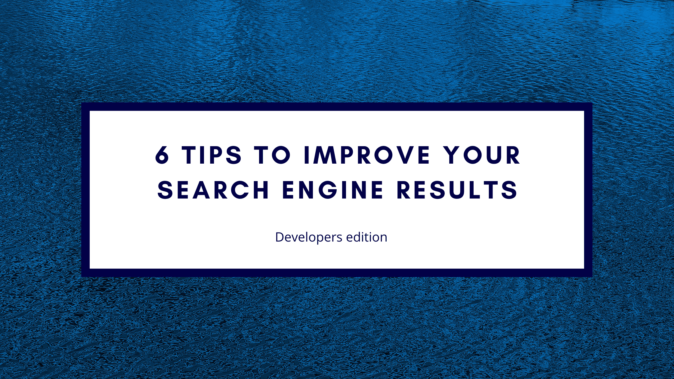 6 Tips to improve your search engine results